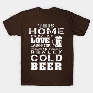 This home runs on love laughter Cold beer T-Shirt